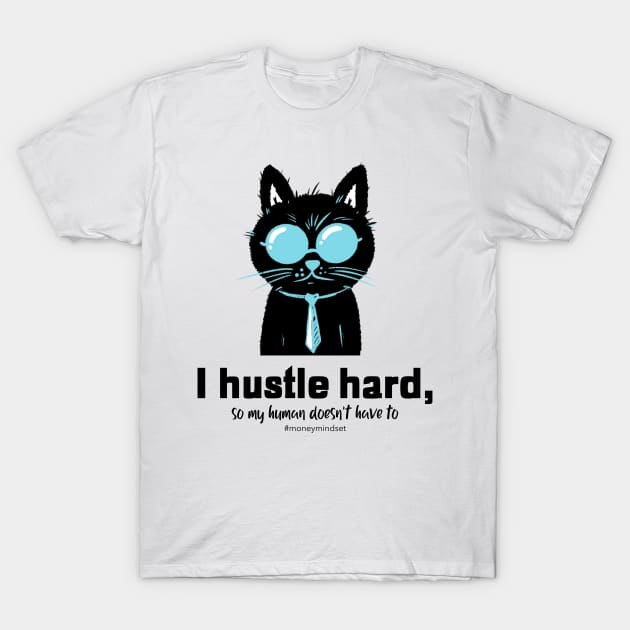 I Hustle Hard So My Human Doesn't Have To Funny Cat T-Shirt by The Hustler's Dream